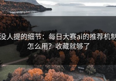 没人提的细节：每日大赛ai的推荐机制怎么用？收藏就够了