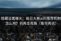 隐藏设置曝光：每日大赛ai的推荐机制怎么用？别再走弯路（看完再说）
