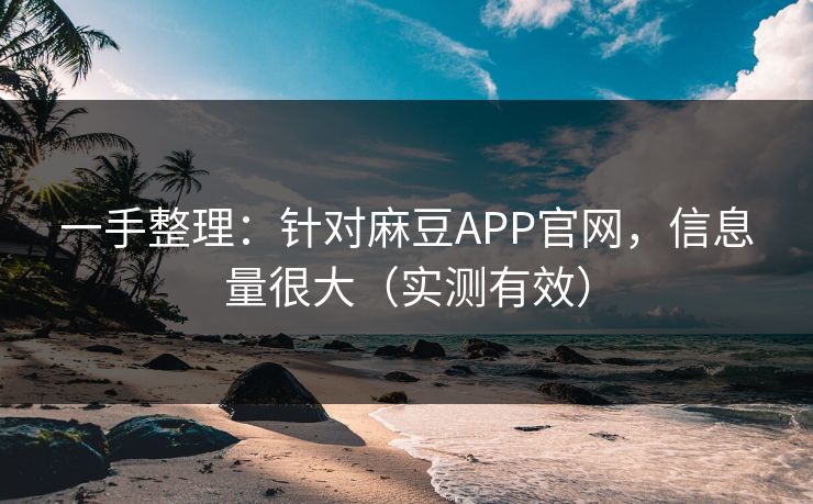 一手整理:针对麻豆APP官网,信息量很大(实测有效) 一手整理:针对麻豆APP官网,信息量很大(实测有效)