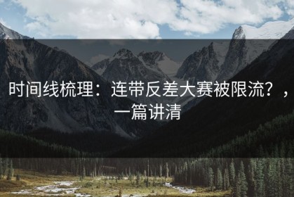 时间线梳理：连带反差大赛被限流？，一篇讲清