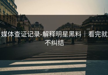 媒体查证记录-解释明星黑料｜看完就不纠结