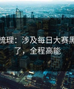 时间线梳理：涉及每日大赛黑料更新了，全程高能
