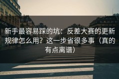 新手最容易踩的坑：反差大赛的更新规律怎么用？这一步省很多事（真的有点离谱）