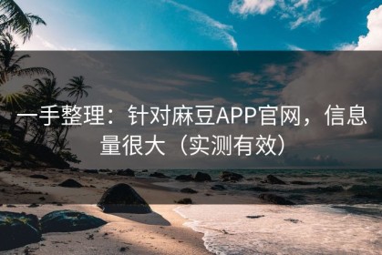 一手整理：针对麻豆APP官网，信息量很大（实测有效）