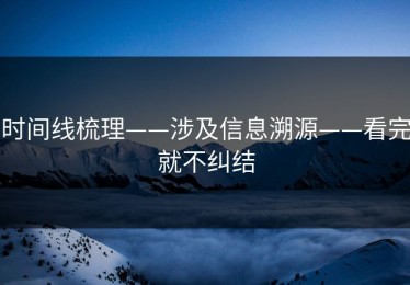 时间线梳理——涉及信息溯源——看完就不纠结